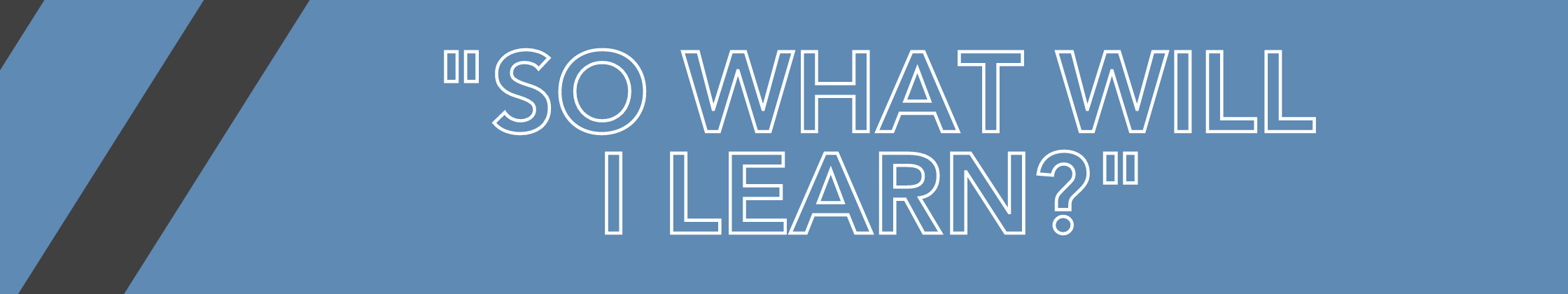 SO WHAT WILL I Learn